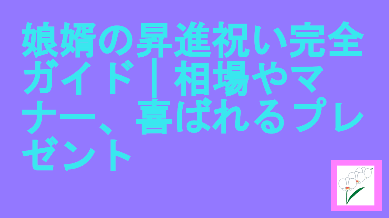 娘婿の昇進祝い完全ガイド｜相場やマナー、喜ばれるプレゼント