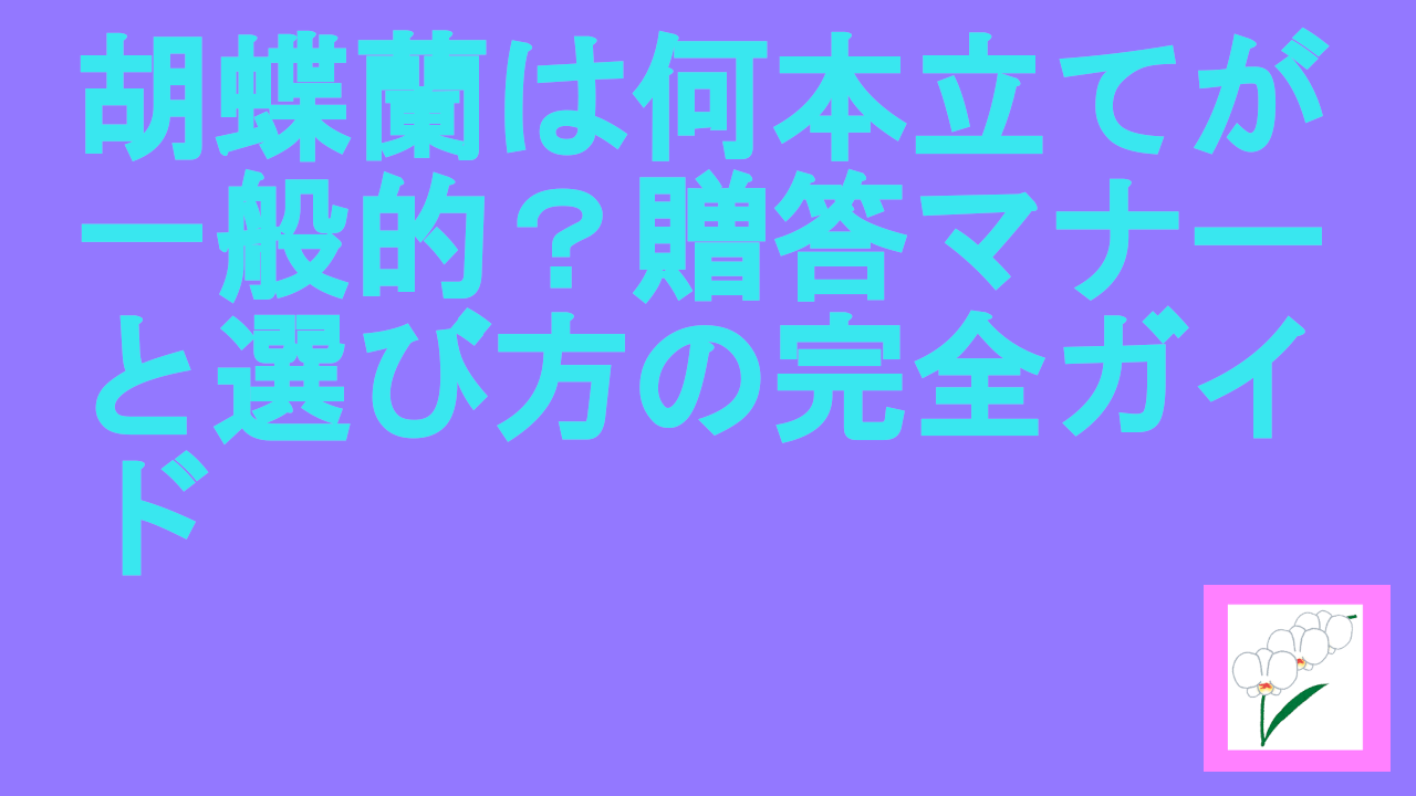 胡蝶蘭は何本立てが一般的？贈答マナーと選び方の完全ガイド