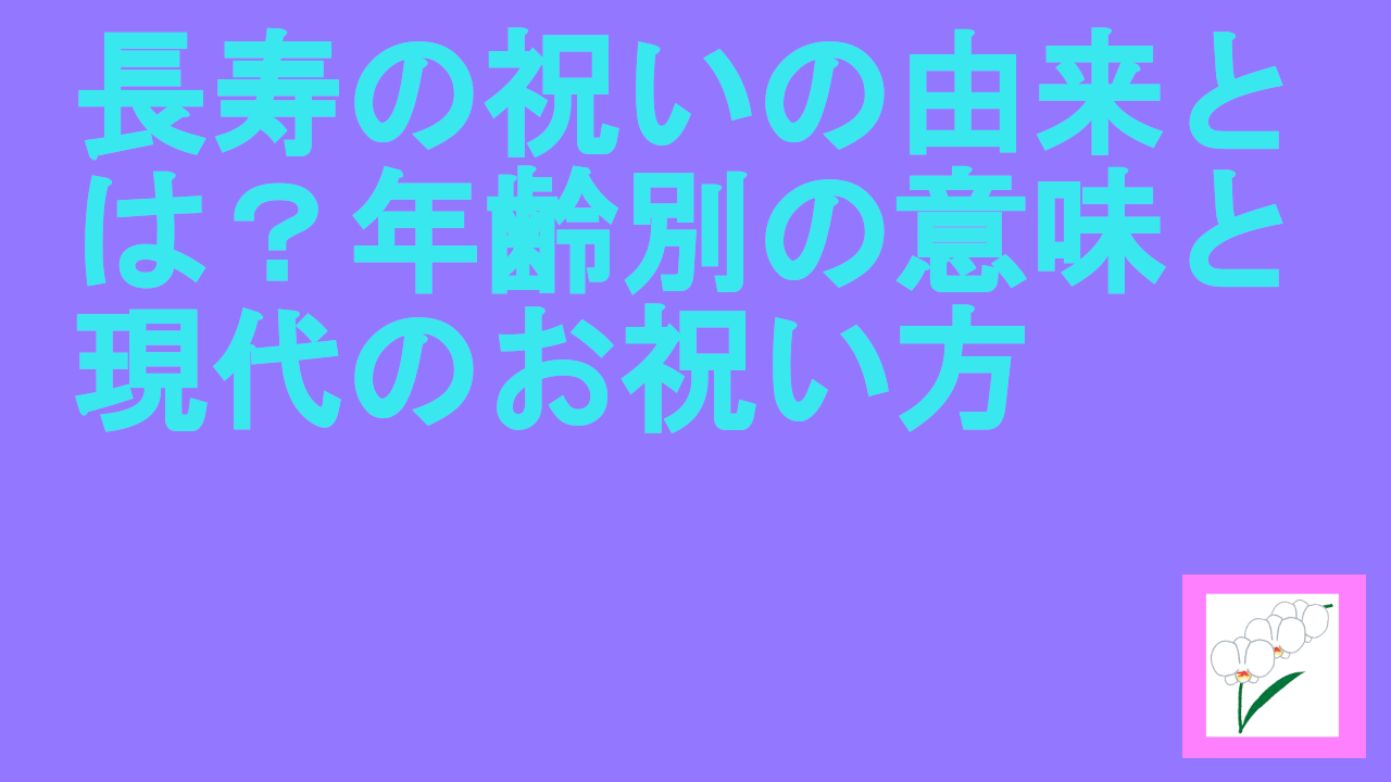 長寿の祝いの由来とは？年齢別の意味と現代のお祝い方