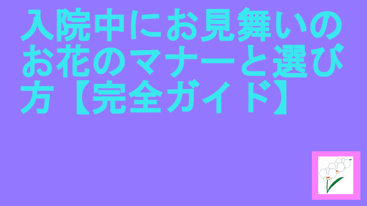 入院中にお見舞いのお花のマナーと選び方【完全ガイド