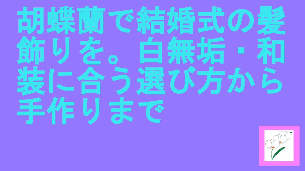 胡蝶蘭で結婚式の髪飾りを。白無垢・和装に合う選び方から手作りまで