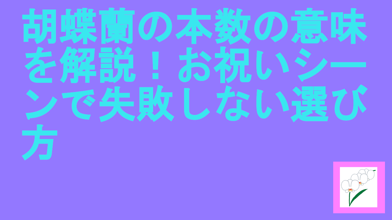 胡蝶蘭の本数の意味を解説！お祝いシーンで失敗しない選び方