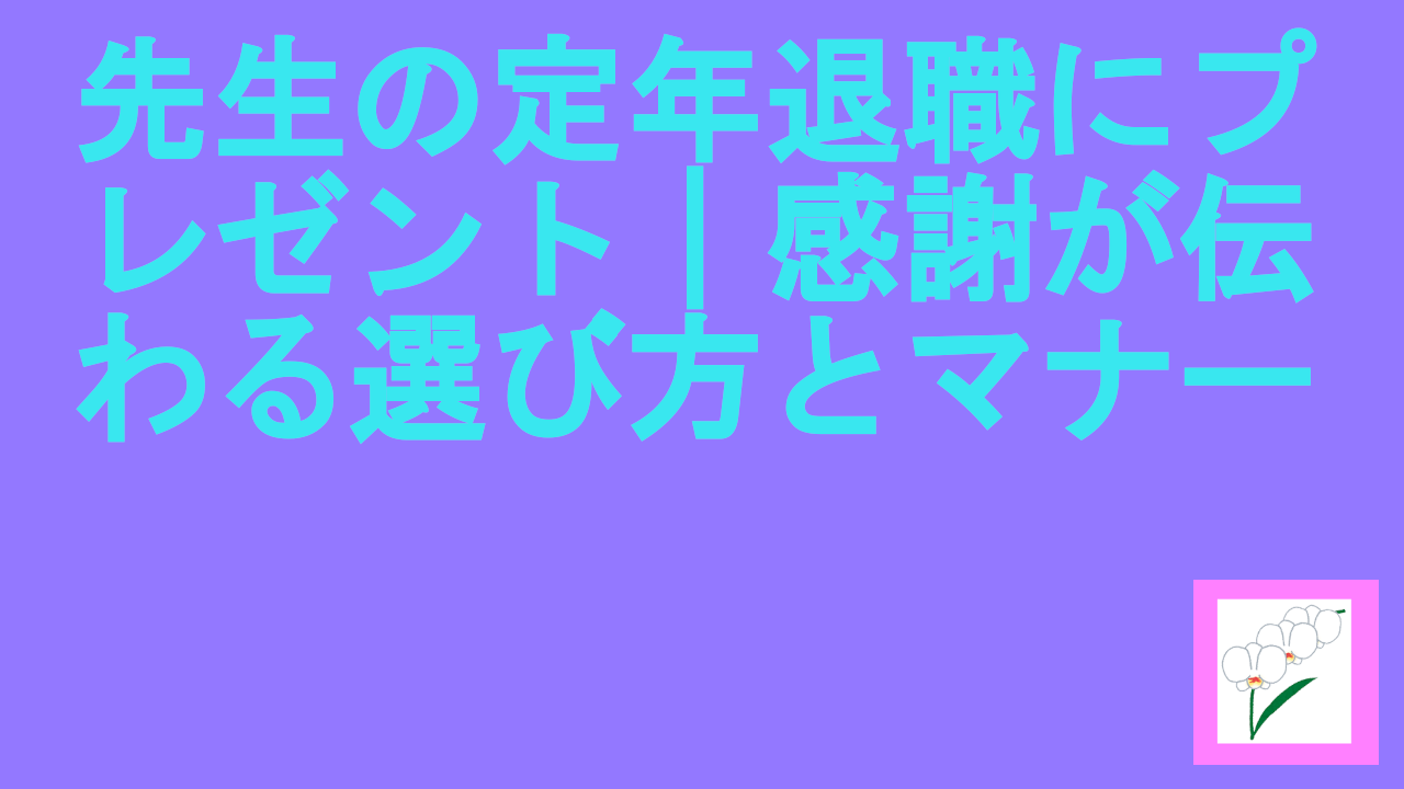 先生の定年退職にプレゼント｜感謝が伝わる選び方とマナー.