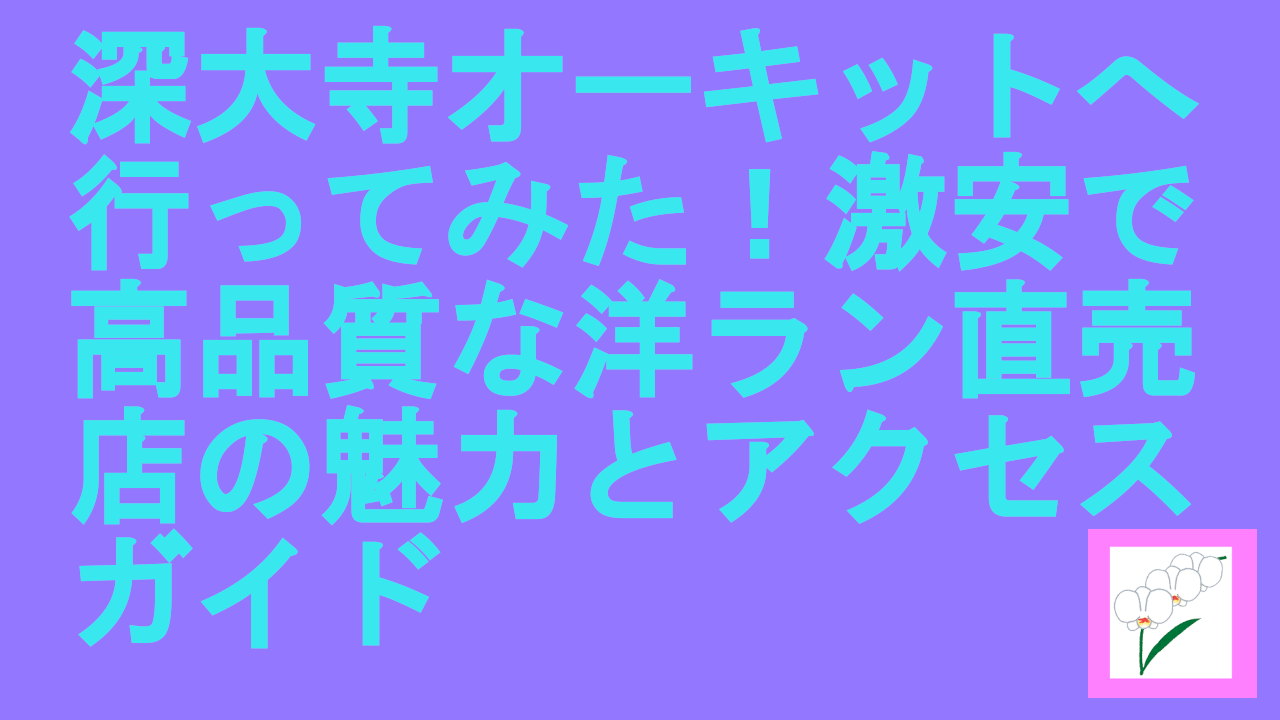 深大寺オーキットへ行ってみた！激安で高品質な洋ラン直売店の魅力とアクセスガイド