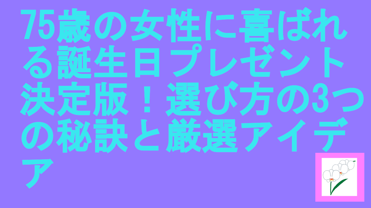 75歳の女性に喜ばれる誕生日プレゼント