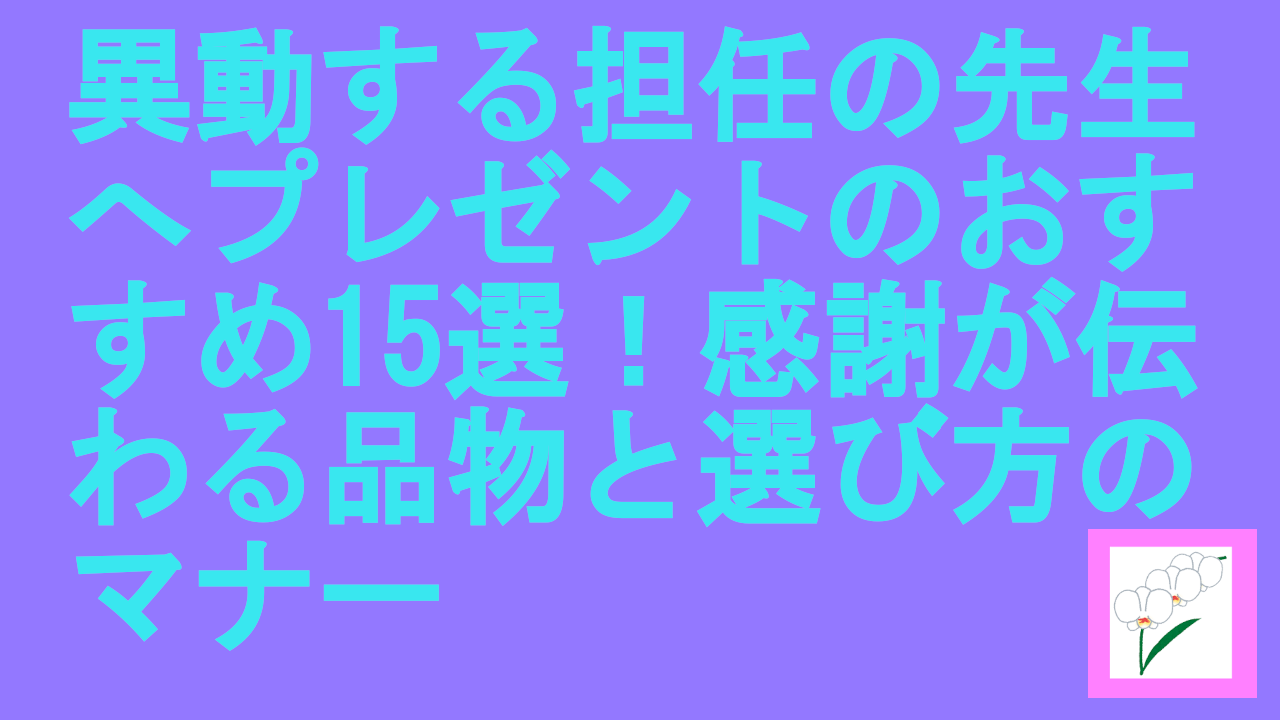 異動する担任の先生へプレゼントのおすすめ15選！感謝が伝わる品物と選び方のマナー