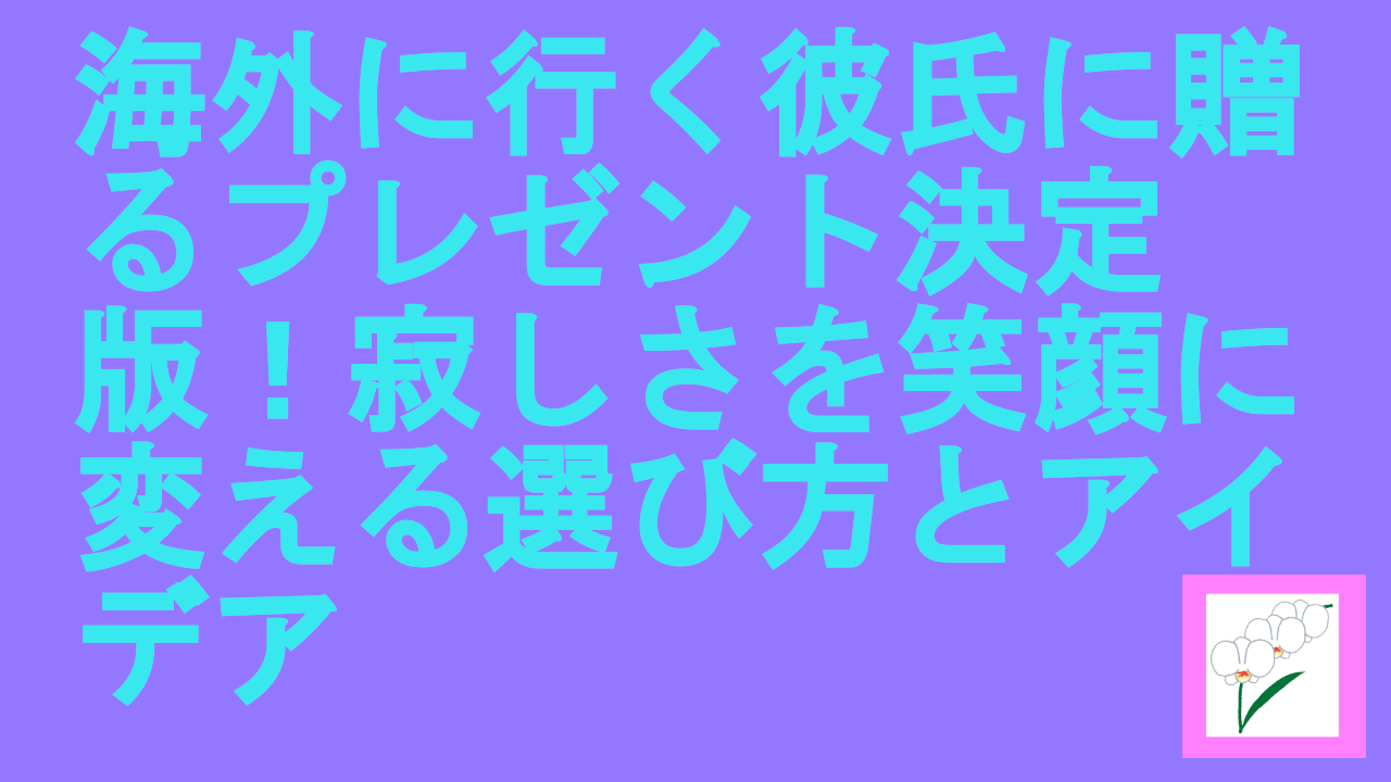 海外に行く彼氏に贈るプレゼント